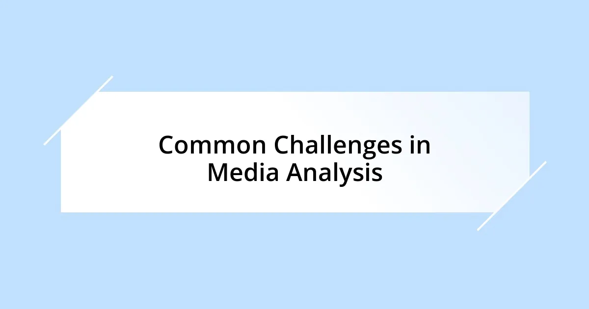 Common Challenges in Media Analysis