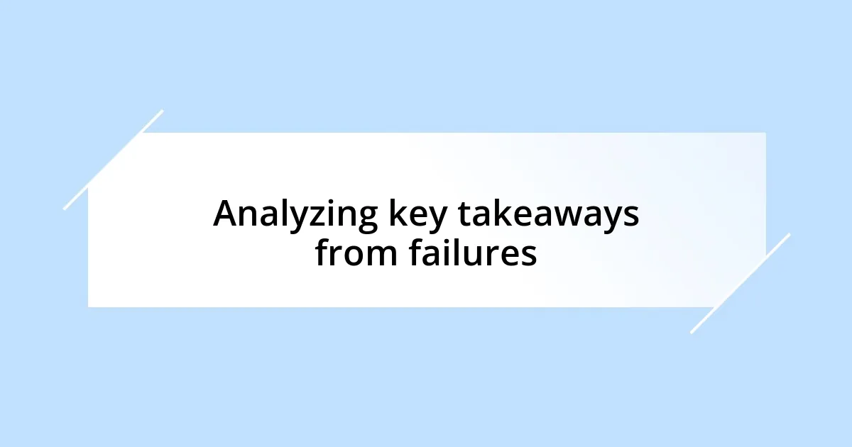 Analyzing key takeaways from failures