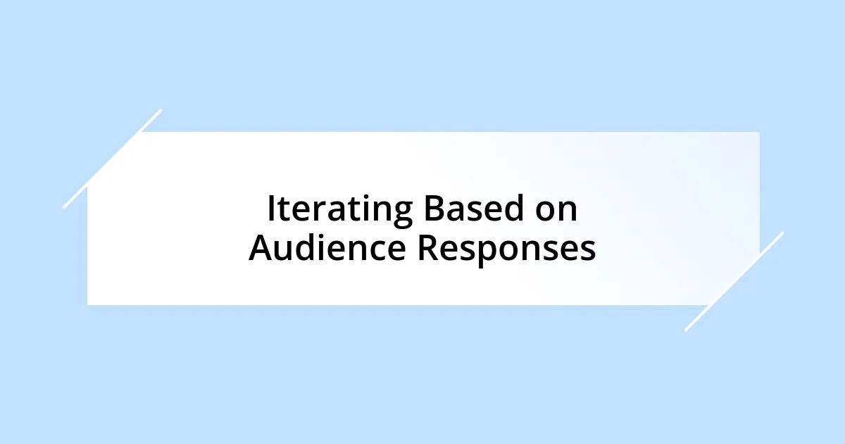 Iterating Based on Audience Responses