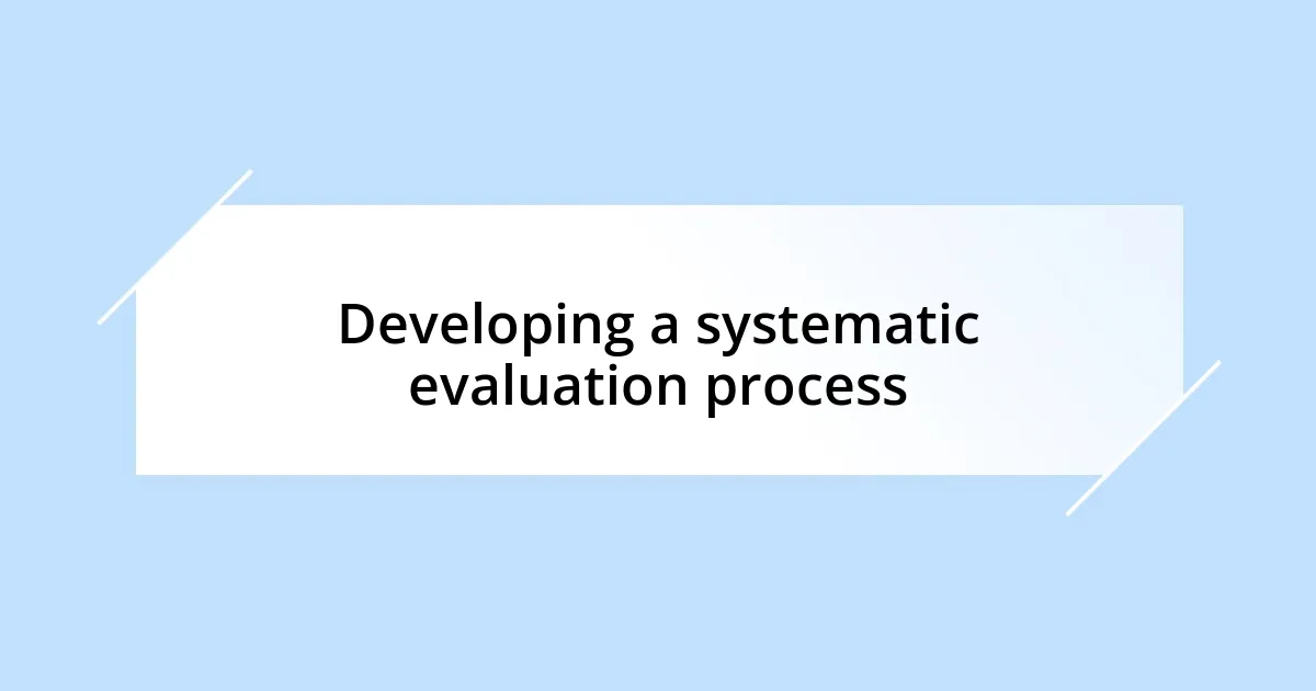 Developing a systematic evaluation process